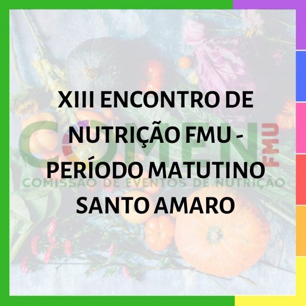 XIII ENCONTRO DE NUTRIÇÃO FMU - PERÍODO MATUTINO SANTO AMARO em São ...