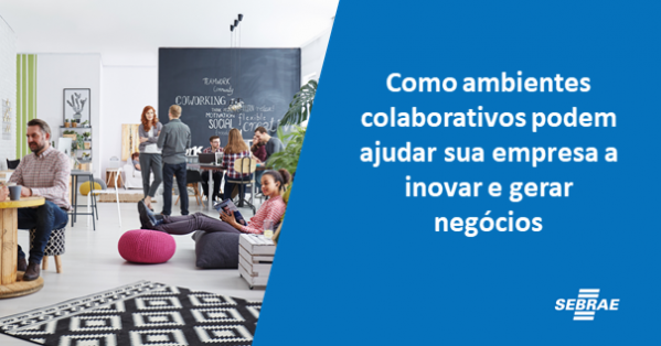 Como ambientes colaborativos podem ajudar sua empresa a inovar e gerar ...