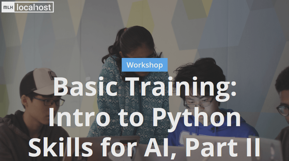MLH Localhost Basic Training: Intro to Python Skill for AI, Parts I, II ...