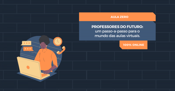 Professores do Futuro: um passo-a-passo para o mundo das aulas virtuais ...