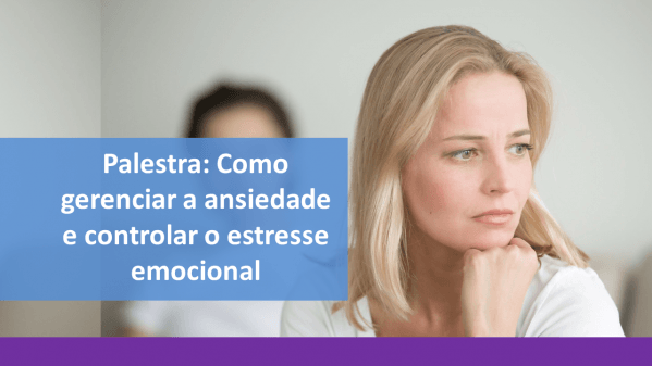 Palestra: Como gerenciar a Ansiedade e Controlar o Estresse Emocional ...