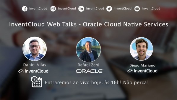inventCloud Web Talks & Oracle - Conheça o Oracle Cloud Native Services ...