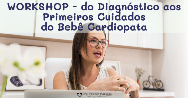 Workshop: do Diagnóstico aos Primeiros Cuidados do Bebê Cardiopata ...