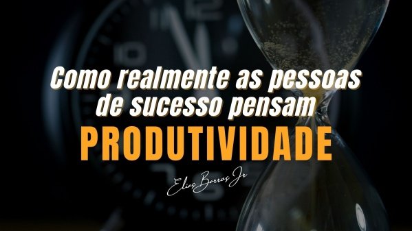 Imagem do evento Como as Pessoas de Sucesso Pensam PRODUTIVIDADE