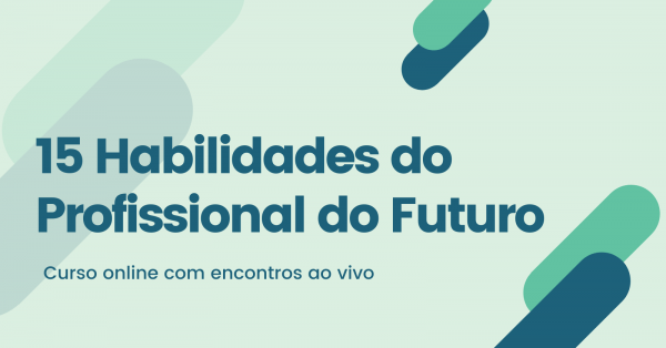 15 Habilidades do Profissional do Futuro - Curso online com encontros ...