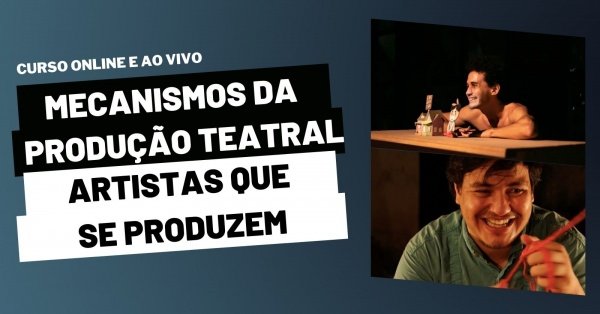 CURSO - Mecanismos da produção teatral: Artistas que se produzem ...