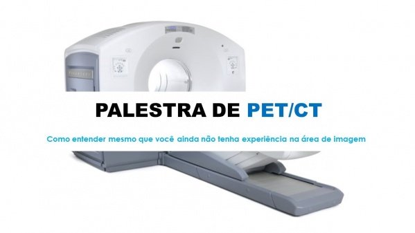Palestra de PET/CT - Como entender mesmo que você ainda não tenha ...