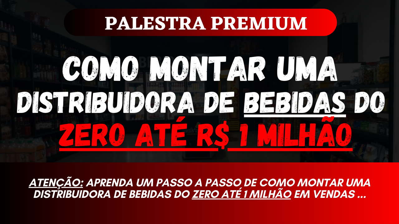 APRENDA COMO MONTAR UMA DISTRIBUIDORA DE BEBIDAS DO ZERO 