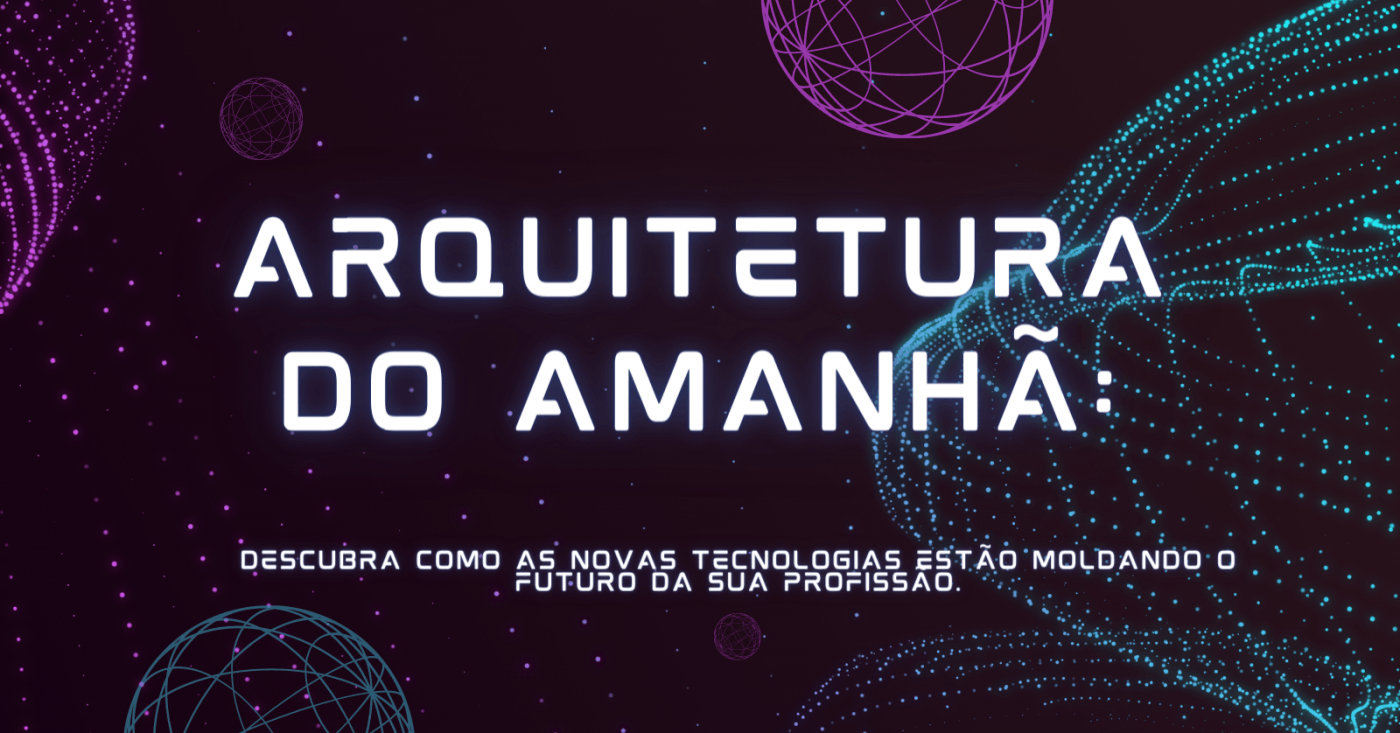 Arquitetura do Amanhã: Descubra como as novas tecnologias estão ...
