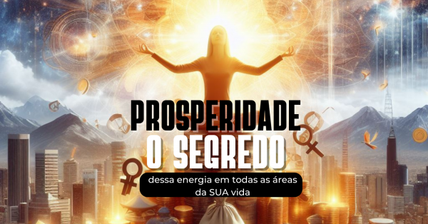 Prosperidade - O segredo dessa energia em todas as áreas da SUA vida ...