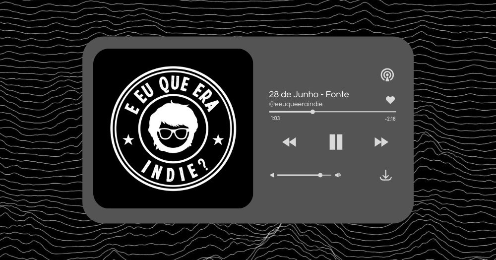 E eu que era indie? na fonte!