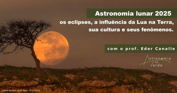 Curso - Astronomia lunar 2025: Eclipses, a influência da Lua na Terra ...