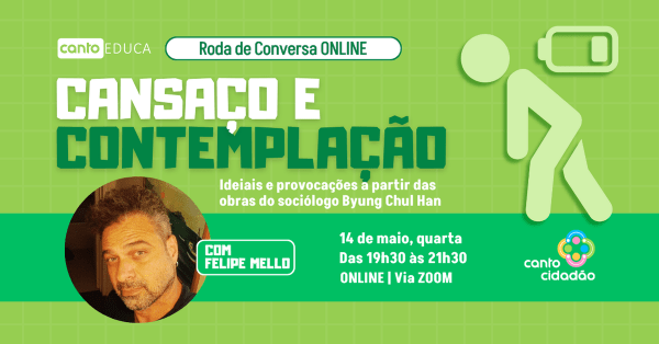 Banner CantoEduca ONLINE | Cansaço e Contemplação na vida contemporânea, com Felipe Mello