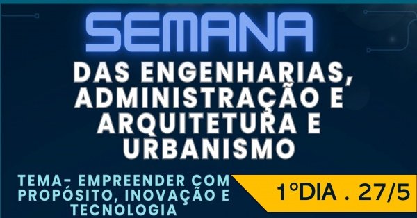 Banner Semana das Engenharias, Administração e Arquitetura e Urbanismo - 1° DIA