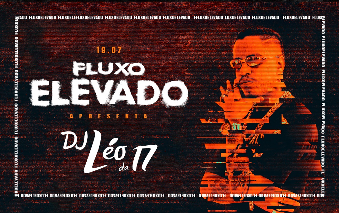 19.07 FLUXO ELEVADO COM LÉO DA 17