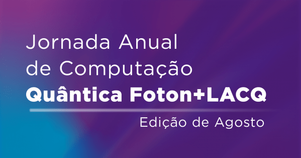 Imagem do evento Jornada Anual de Computação Quântica Foton+LACQ | Edição de Agosto
