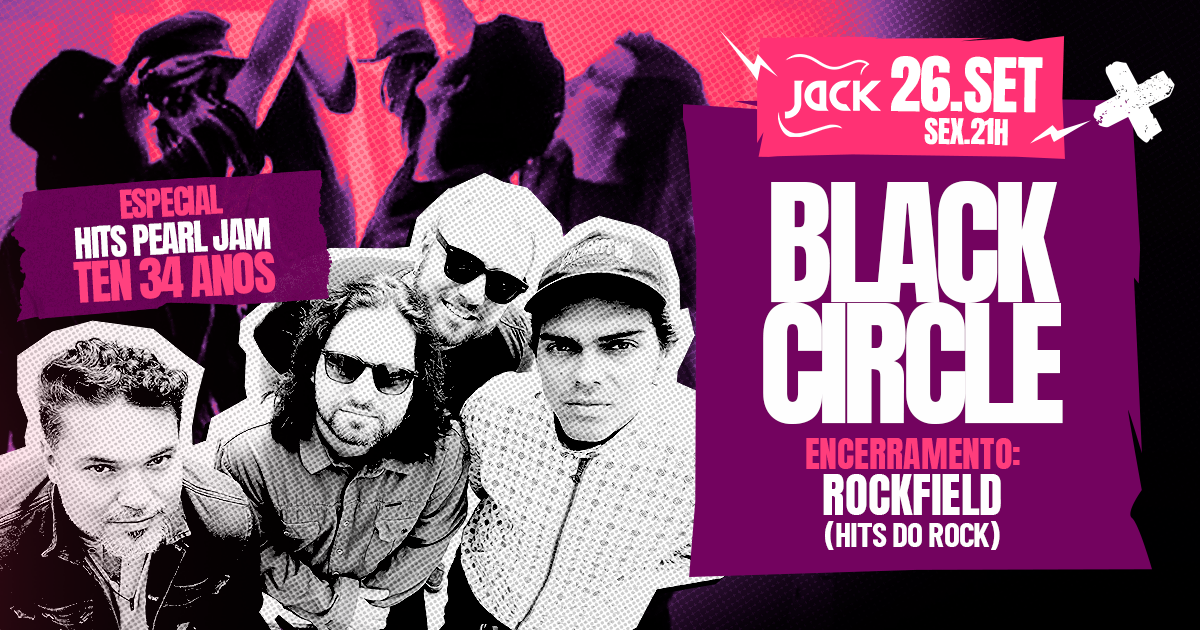 SEXTA JACK! BLACK CIRCLE (RJ) 2 BLOCOS! ESPECIAL TEN 34 ANOS + HITS DO PEARL JAM | + ROCKFIELD