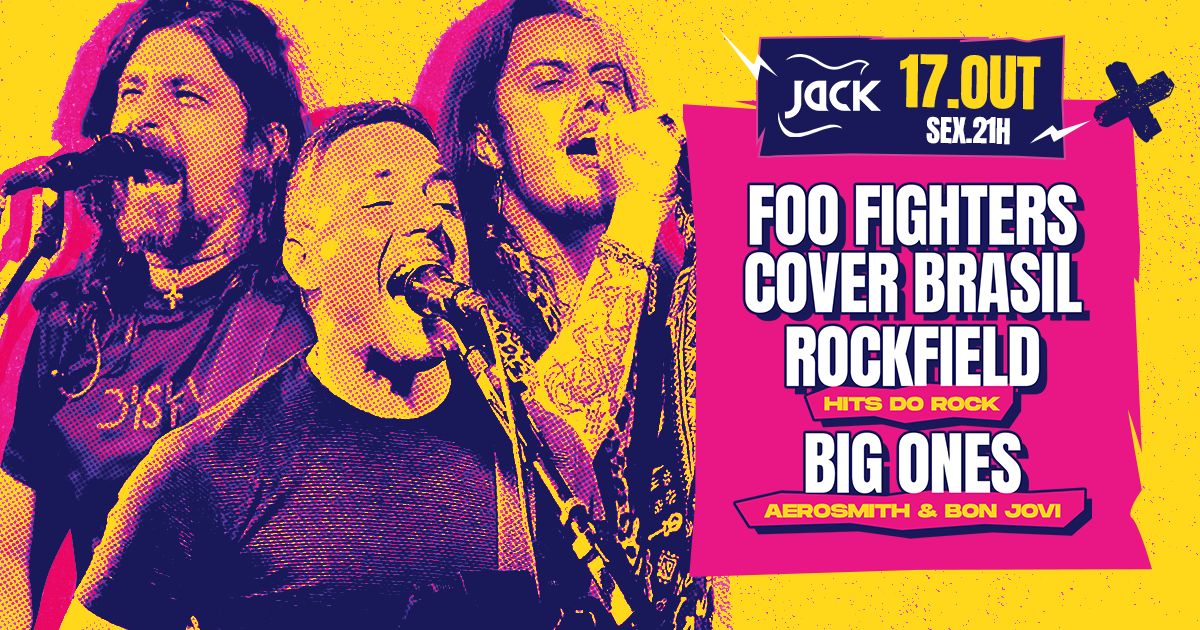 SEXTA JACK! FOO FIGHTERS BRASIL + ROCKFIELD (HITS DO ROCK) + BIG ONES (AEROSMITH & BON JOVEM)