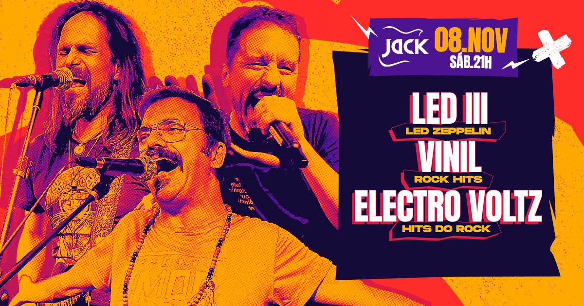 SÁBADO JACK! LED III (LED ZEPPELIN) + VINIL (ROCK N' HITS) + ELECTRO VOLTZ (HITS DO ROCK)