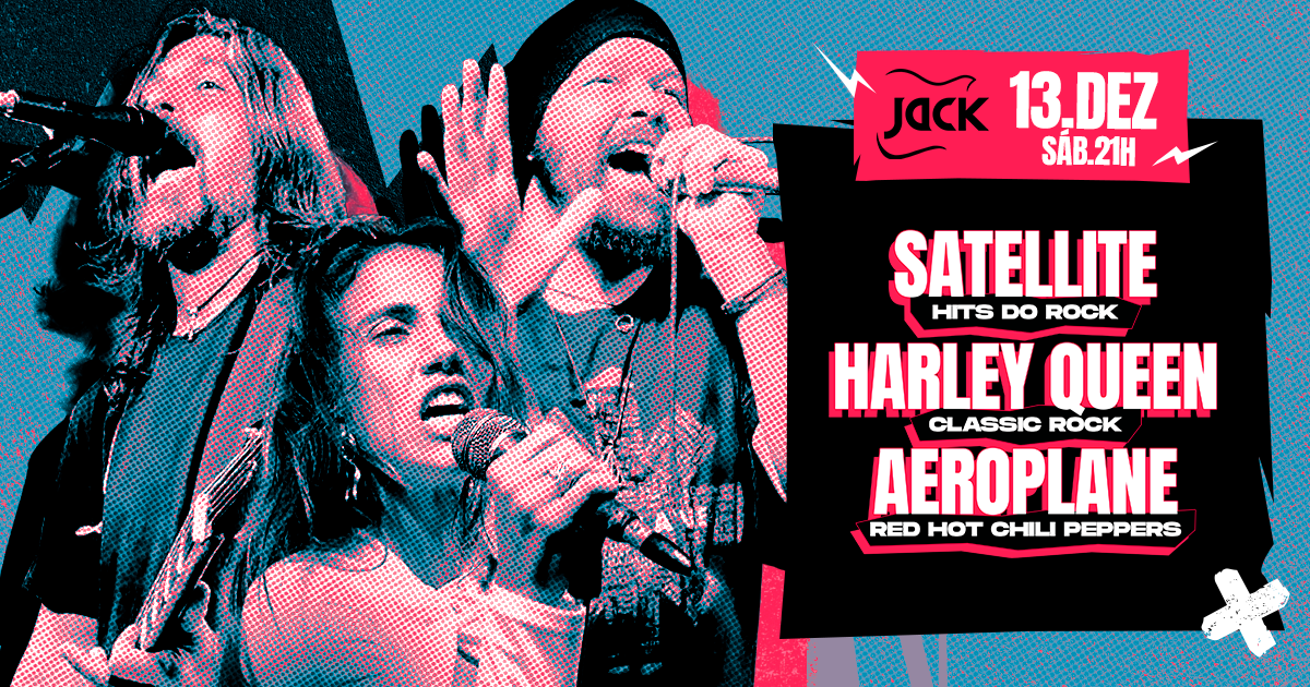 SÁBADO JACK! SATELLITE (HITS DO ROCK) + HARLEY QUEEN (CLASSIC ROCK) + AEROPLANE (RHCP)