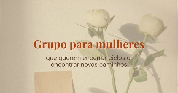 Imagem do evento Grupo para Mulheres (QUA - 19H00) | Encerrar Ciclos e Encontrar Novos Caminhos