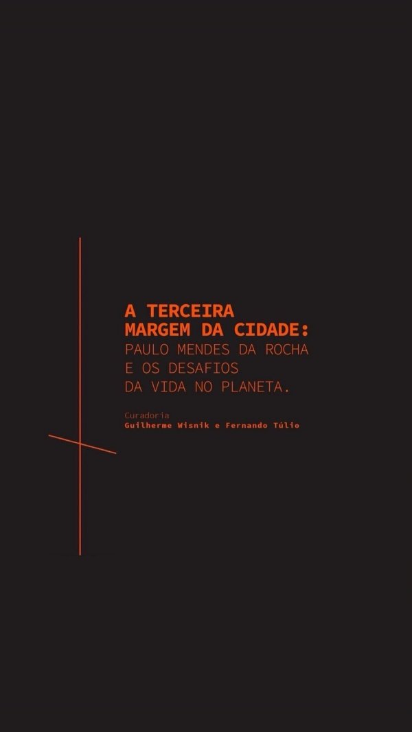Imagem do evento A TERCEIRA MARGEM DA CIDADE: PAULO MENDES DA ROCHA E OS DESAFIOS DA VIDA NO PLANETA.