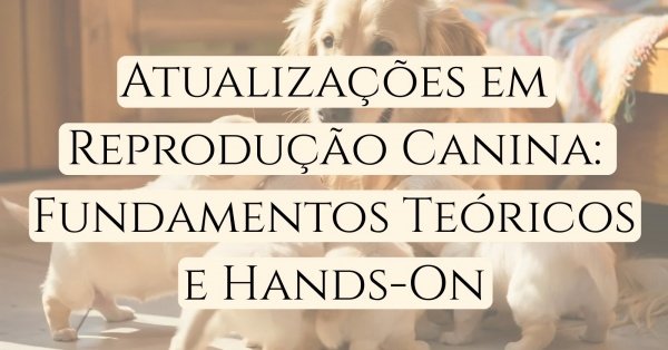 Imagem do evento Atualizações em Reprodução Canina: Fundamentos Teóricos e Hands-On