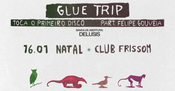 Imagem do evento Glue Trip toca Primeiro Disco (2015)  em Natal (RN) com abertura de Delusis