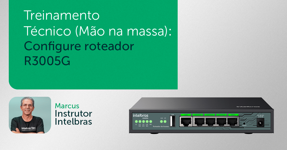 Treinamento Técnico (Mão na massa): Configure roteador R3005G
