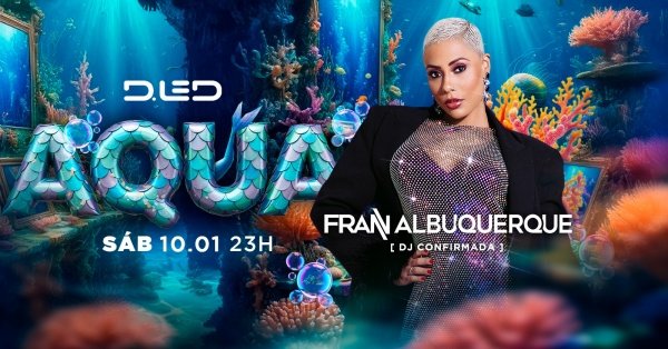 Imagem do evento AQUA  FRAN ALBURQUERQUE  / 10.01 DLED CLUB 23H BALNEÁRIO CAMBORIÚ