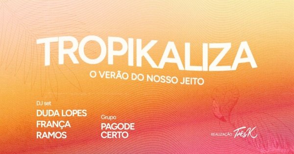 Imagem do evento TROPIKALIZA | O verão do nosso jeito