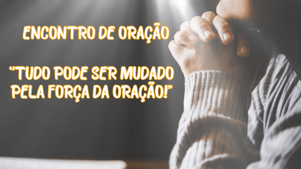 Imagem do evento Encontro de Oração: Tudo pode ser mudado pela força da oração!