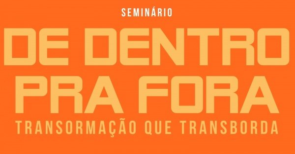 Imagem do evento SEMINÁRIO DE DENTRO PARA FORA - TRANSFORMAÇÃO QUE TRANSBORDA (1ª EDIÇÃO)