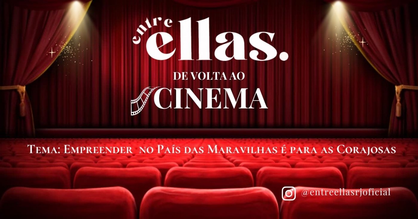 EntreEllas de Volta ao Cinema - Empreender no País das Maravilhas é para Corajosas!