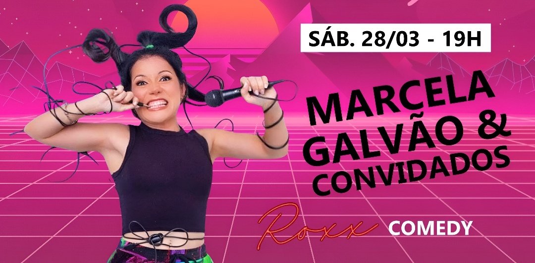 28/03 ROXX COMEDY - MARCELA GALVÃO & CONVIDADOS! SHOW DE HUMOR EM SÃO GONÇALO!