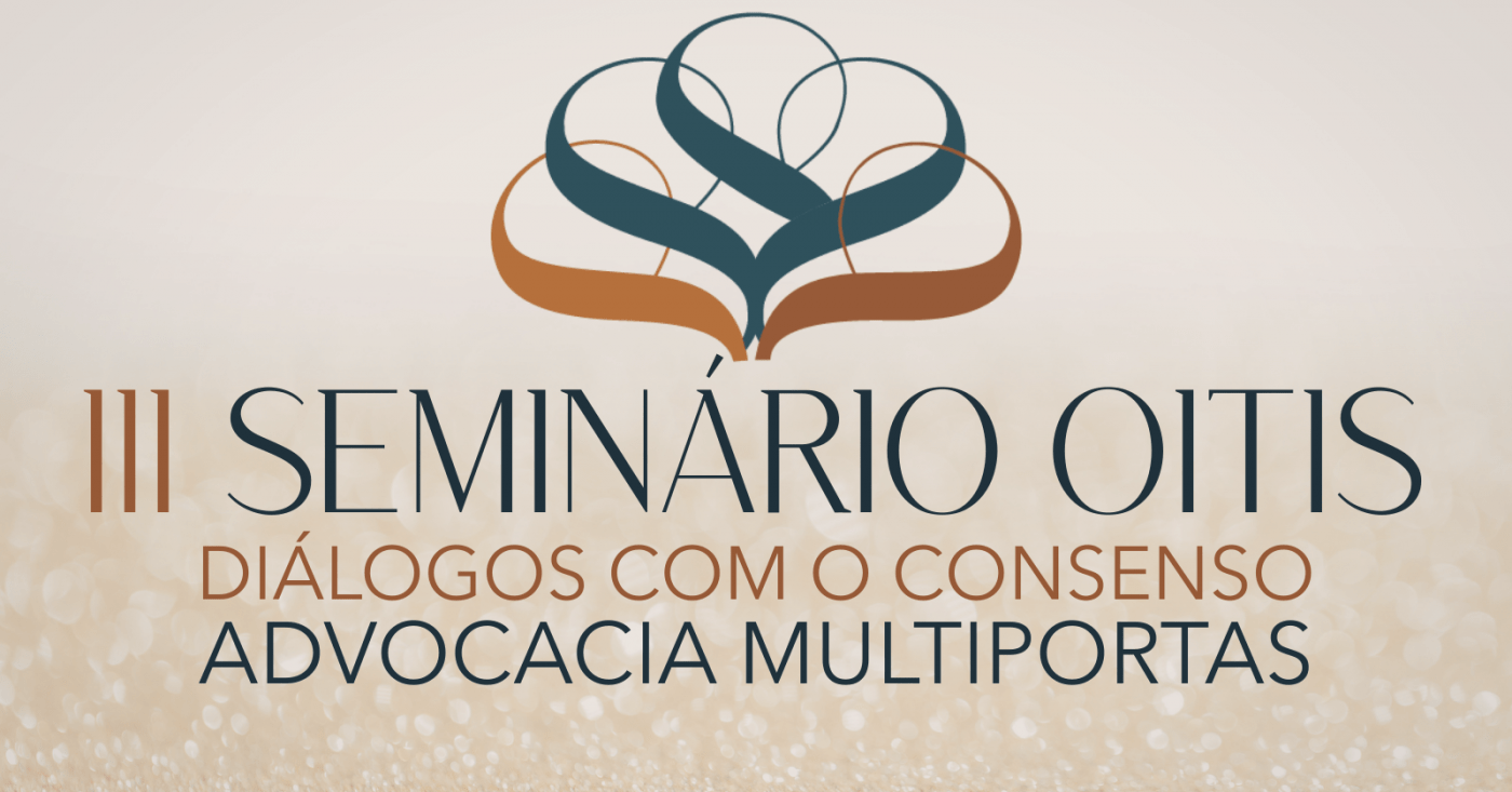 III Seminário Oitis: diálogos com o consenso -  Advocacia Multiportas (Evento Híbrido)