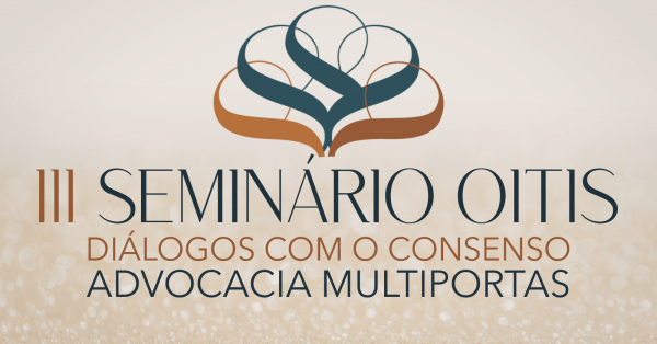 III Seminário Oitis: diálogos com o consenso -  Advocacia Multiportas (Evento Híbrido)