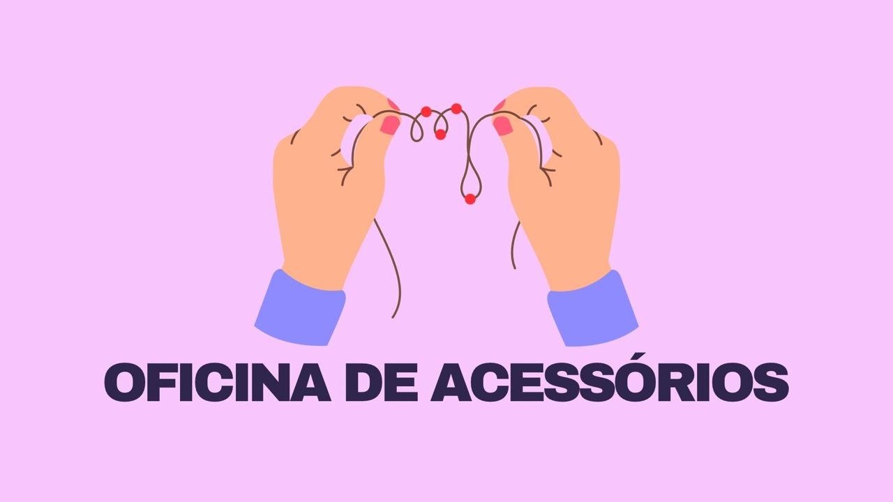 Oficina de Acessórios!