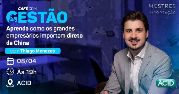 Imagem do evento Café com Gestão com Thiago Menezes | Aprenda como grandes empresários importam da China