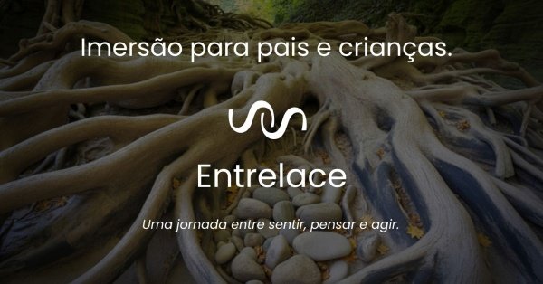 Imagem do evento Imersão Entrelace: uma jornada para pais e crianças entre sentir, pensar e agir.