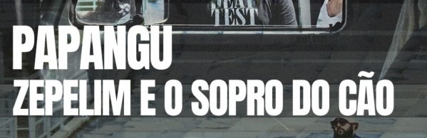 Imagem do evento Papangu + Zepelim e o sopro do cão