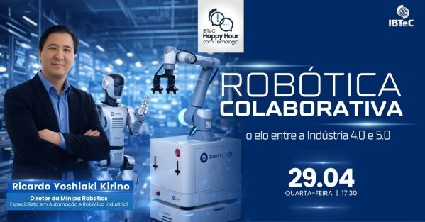 Imagem do evento Happy Hour com Tecnologia - Robótica Colaborativa: o elo entre a Indústria 4.0 e 5.0