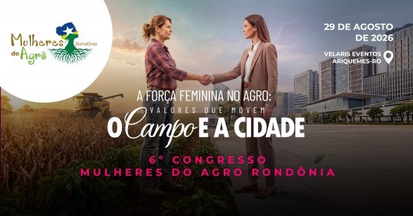 Imagem do evento 6ºCONGRESSO MULHERES DO AGRO/RO - A força feminina no Agro: valores que movem o Campo e a Cidade