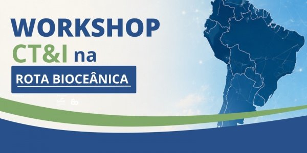 Imagem do evento Workshop CT&I na Rota Bioceânica