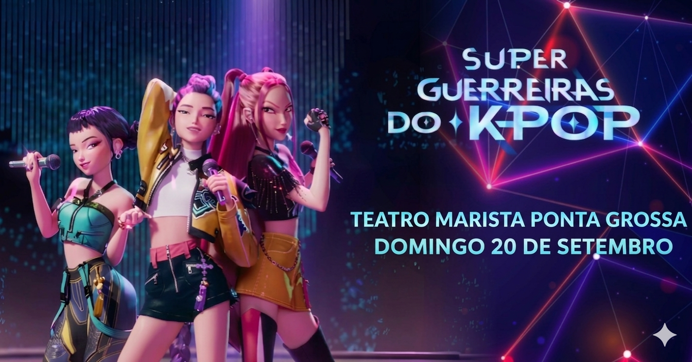 SUPER GUERREIRAS DO K POP NO TEATRO EM PONTA GROSSA