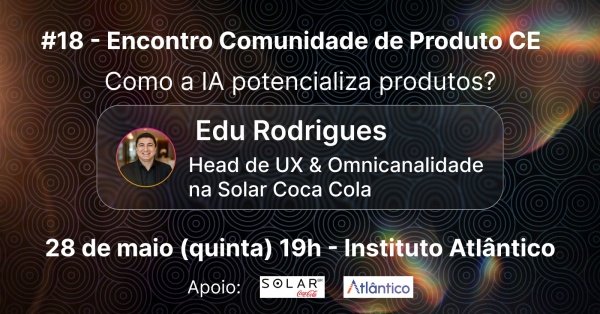 Imagem do evento #18 Encontro da Comunidade de Produto - Ceará