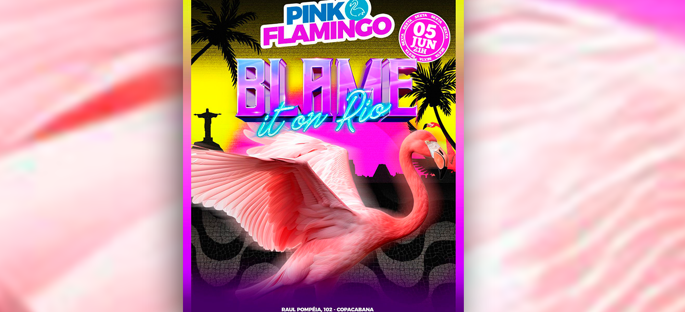 Pink Flamingo | Blame it On Rio |Sexta 05 de Junho - Rio de Janeiro, RJ
