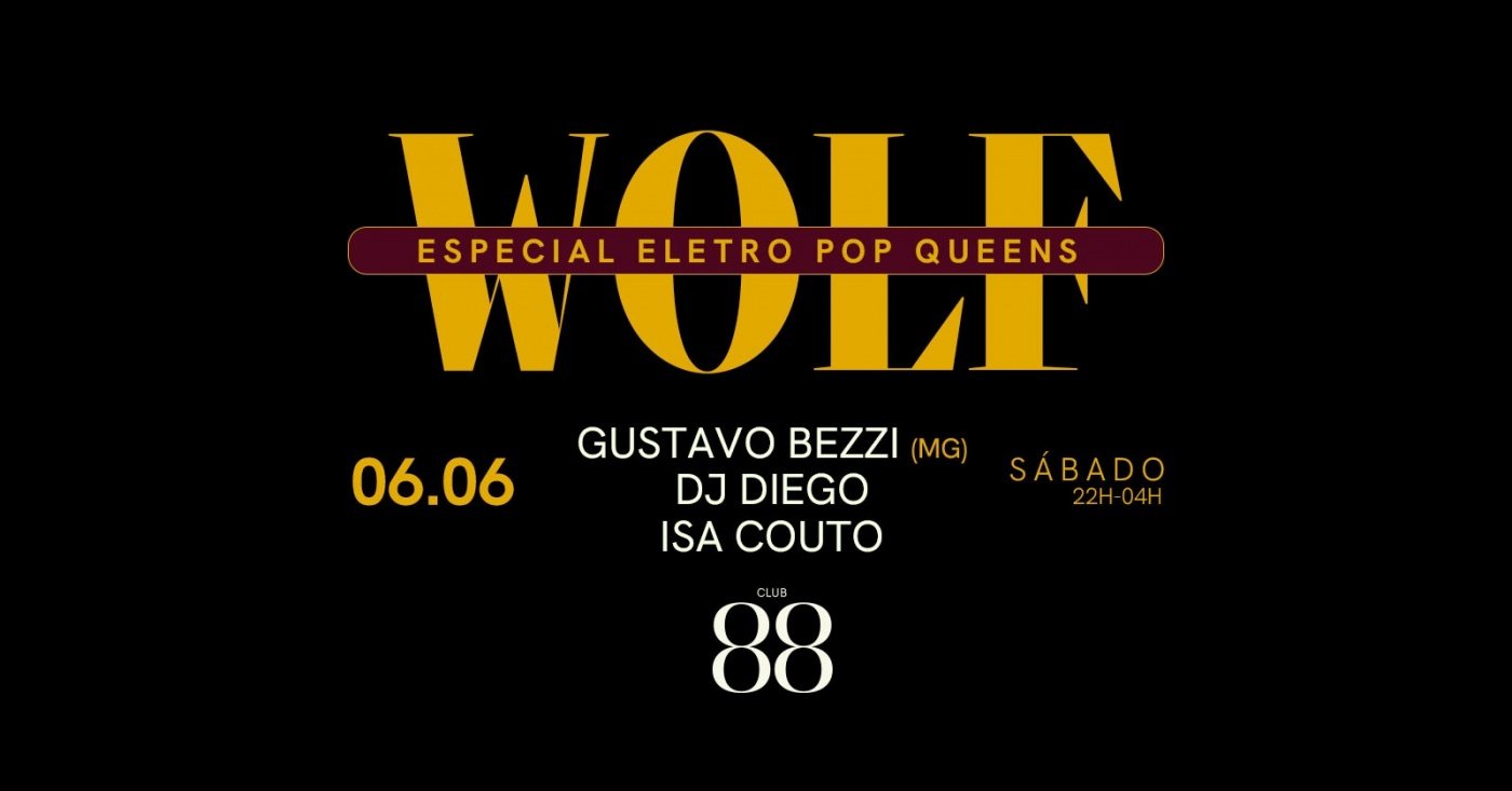 06/06 :: SÁBADO :: WOLF ESPECIAL ELETRO POP QUEENS com GUSTAVO BEZZI (MG)