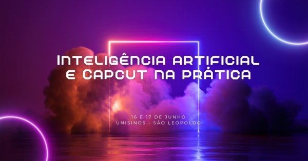 Imagem do evento Imersão ChatGPT e ferramentas de IA e Edição em Capcut na Prática - Unisinos SL| 16 e 17 de junho