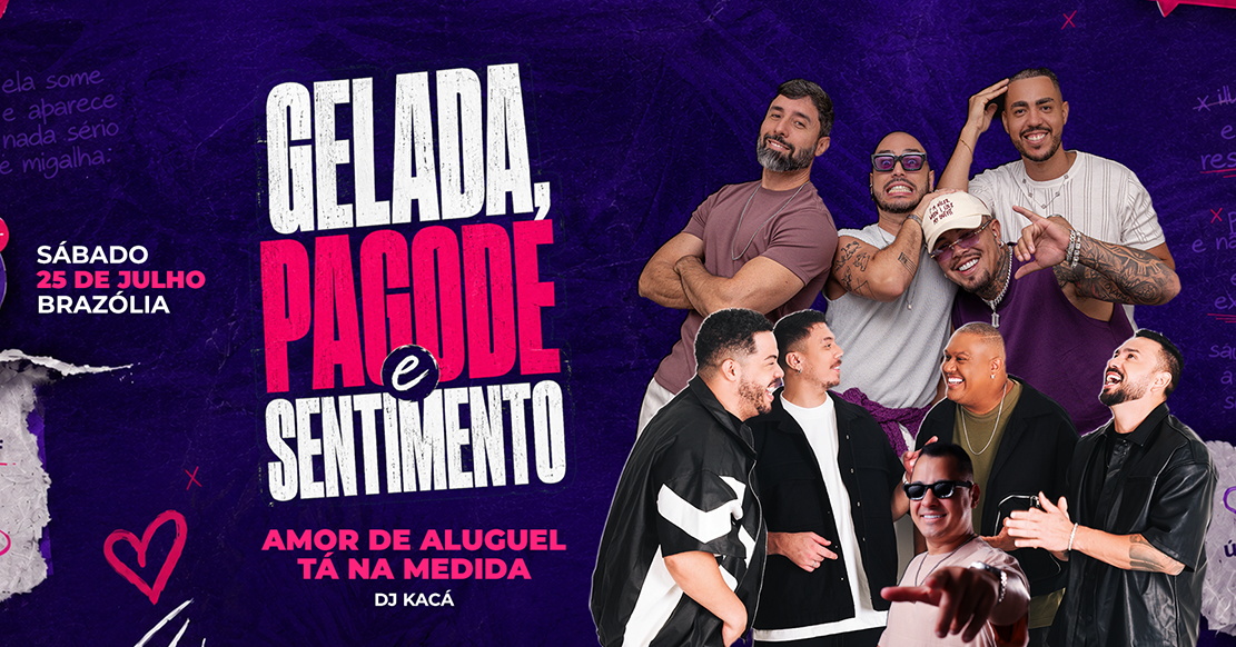 Gelada, Pagode e Sentimento - Amor de Aluguel e DJ Kacá - Sábado 25 de Julho - Brasília, DF